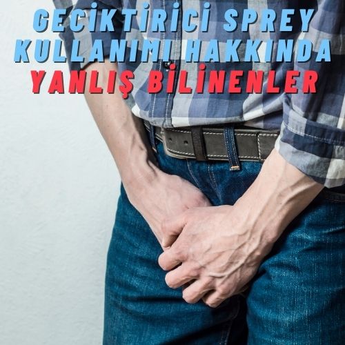 geciktirici sprey kullanımı hakkında yanlış bilinenler